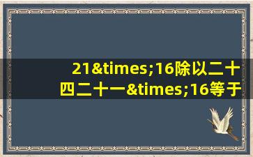 21×16除以二十四二十一×16等于几