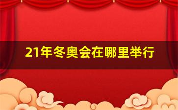 21年冬奥会在哪里举行