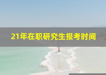 21年在职研究生报考时间