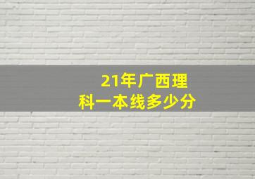 21年广西理科一本线多少分