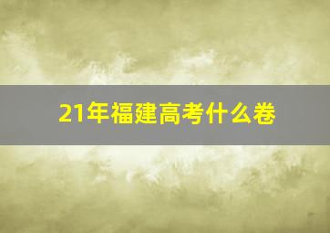 21年福建高考什么卷