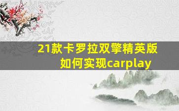 21款卡罗拉双擎精英版如何实现carplay