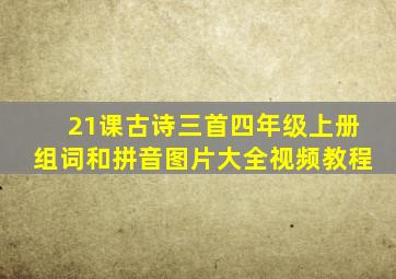 21课古诗三首四年级上册组词和拼音图片大全视频教程