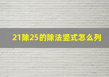 21除25的除法竖式怎么列