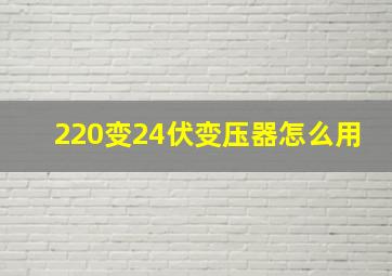 220变24伏变压器怎么用