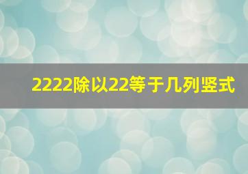 2222除以22等于几列竖式