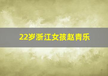 22岁浙江女孩赵青乐