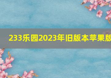 233乐园2023年旧版本苹果版