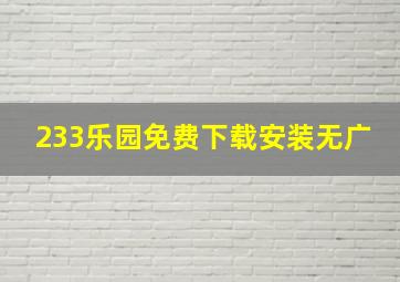 233乐园免费下载安装无广