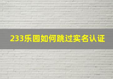 233乐园如何跳过实名认证