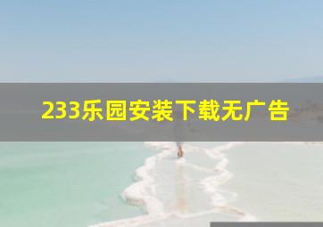 233乐园安装下载无广告