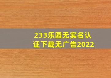 233乐园无实名认证下载无广告2022