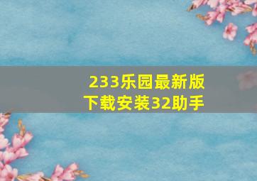 233乐园最新版下载安装32助手