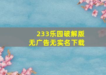 233乐园破解版无广告无实名下载