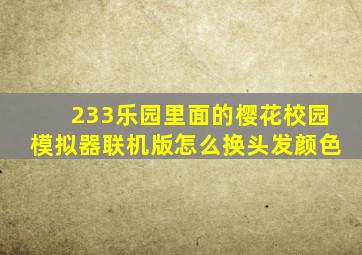 233乐园里面的樱花校园模拟器联机版怎么换头发颜色