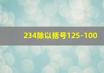 234除以括号125-100