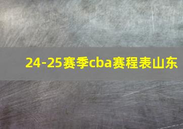 24-25赛季cba赛程表山东