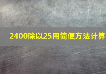 2400除以25用简便方法计算