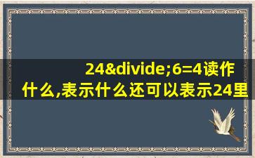 24÷6=4读作什么,表示什么还可以表示24里面有()个()