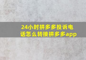 24小时拼多多投诉电话怎么转接拼多多app