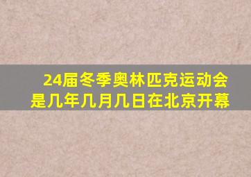 24届冬季奥林匹克运动会是几年几月几日在北京开幕