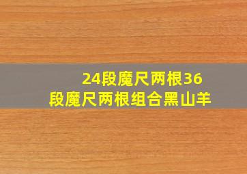 24段魔尺两根36段魔尺两根组合黑山羊