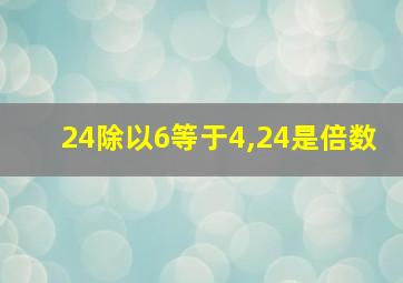 24除以6等于4,24是倍数