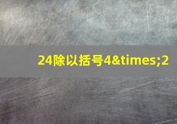 24除以括号4×2