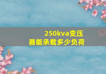 250kva变压器能承载多少负荷