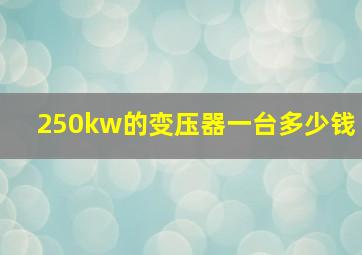 250kw的变压器一台多少钱