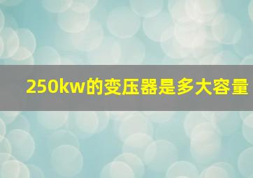 250kw的变压器是多大容量