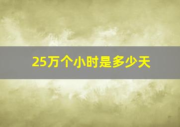 25万个小时是多少天