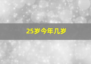 25岁今年几岁