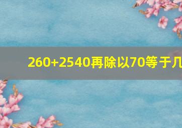 260+2540再除以70等于几