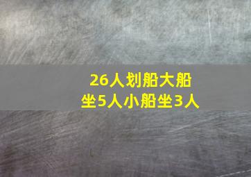 26人划船大船坐5人小船坐3人