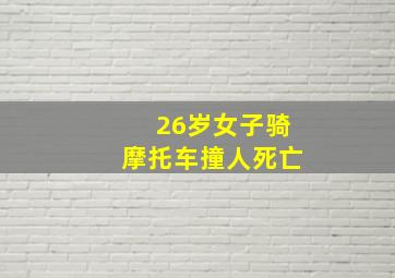 26岁女子骑摩托车撞人死亡