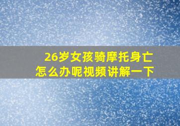 26岁女孩骑摩托身亡怎么办呢视频讲解一下