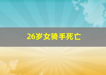 26岁女骑手死亡