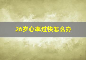 26岁心率过快怎么办