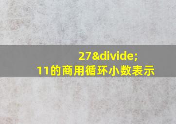 27÷11的商用循环小数表示