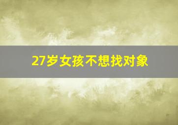 27岁女孩不想找对象