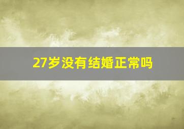 27岁没有结婚正常吗