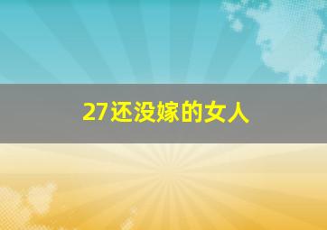 27还没嫁的女人