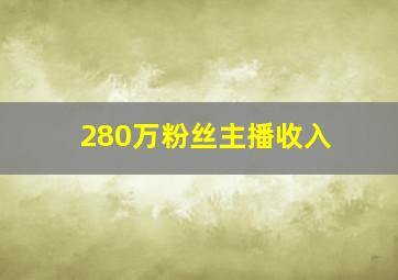 280万粉丝主播收入