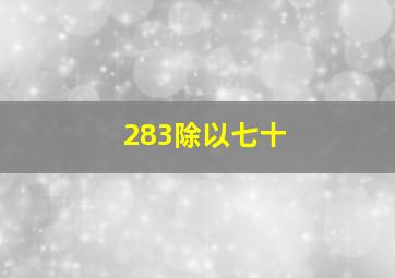 283除以七十