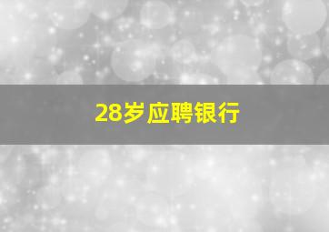 28岁应聘银行