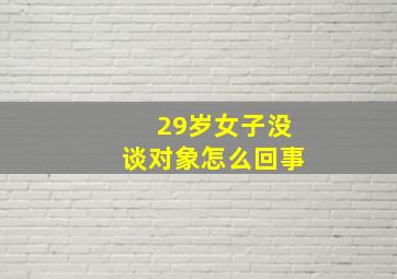 29岁女子没谈对象怎么回事