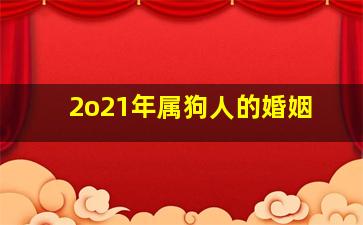 2o21年属狗人的婚姻