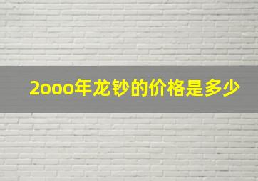 2ooo年龙钞的价格是多少