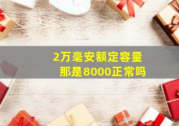 2万毫安额定容量那是8000正常吗